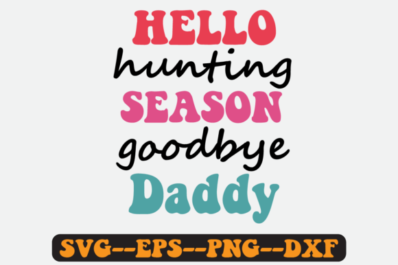 Hello Hunting Season Goodbye Daddy Graphics for Crafts
