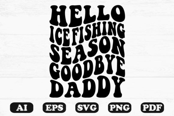 Hello Ice Fishing Season Goodbye Daddy R Graphics and Crafts Review