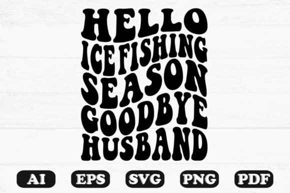 Hello Ice Fishing Season Goodbye Husband Graphics for Crafts
