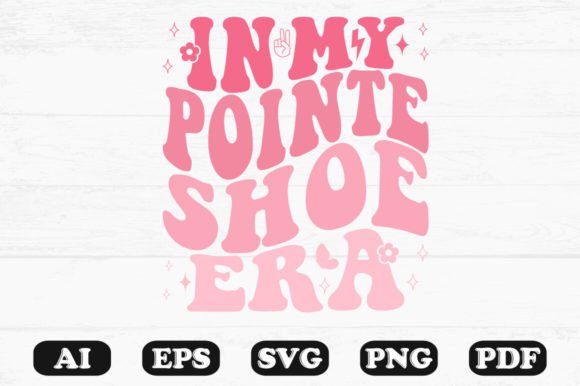 In My Pointe Shoe Era Retro Wavy Svg Graphics for Crafts