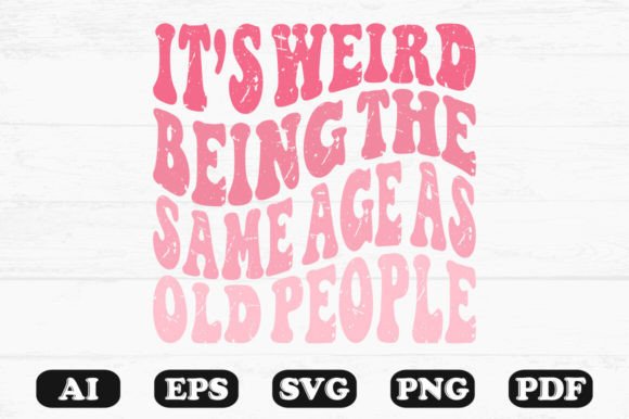 It s Weird Being the Same Age As Old Pe Graphics for Crafts