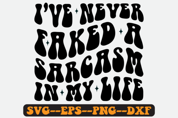 I’ve Never Faked a Sarcasm in My Life – Graphic Design for Crafts